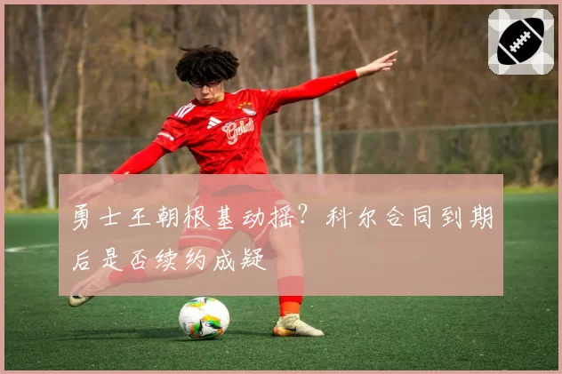 勇士王朝根基动摇？科尔合同到期后是否续约成疑