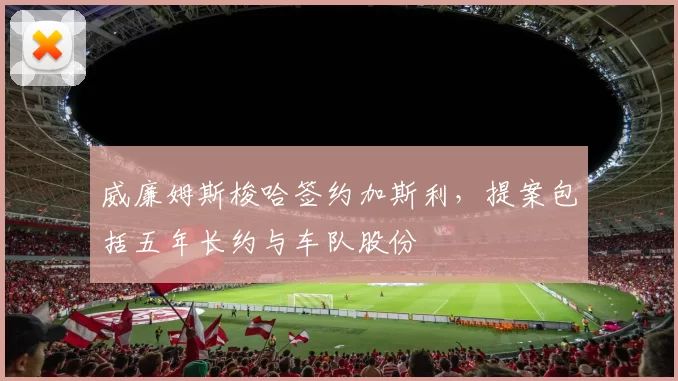 威廉姆斯梭哈签约加斯利,提案包括五年长约与车队股份