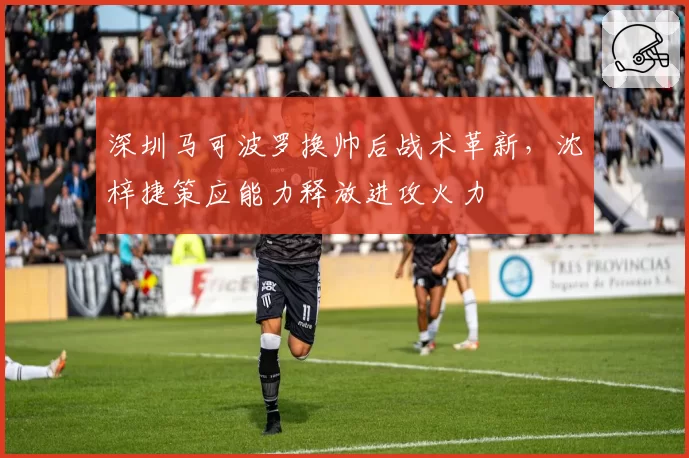 深圳马可波罗换帅后战术革新，沈梓捷策应能力释放进攻火力